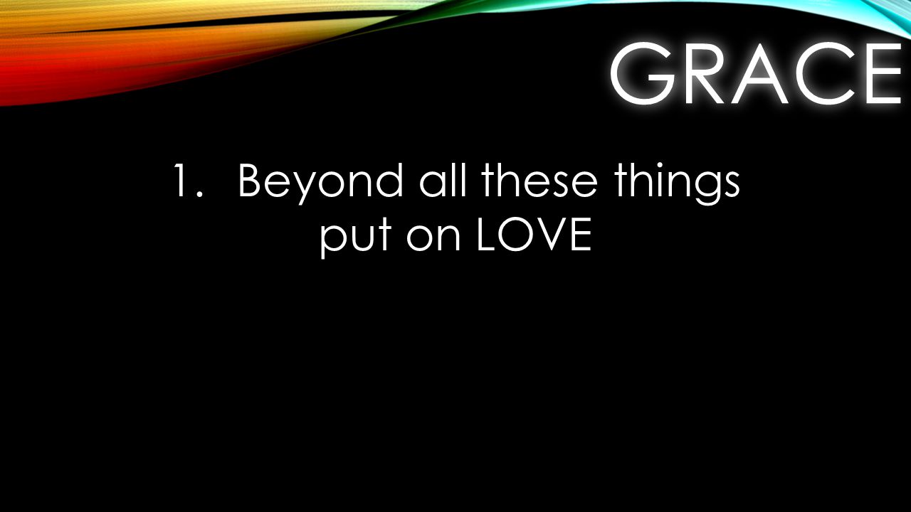 GRACEGRACE 1.Beyond all these things put on LOVE