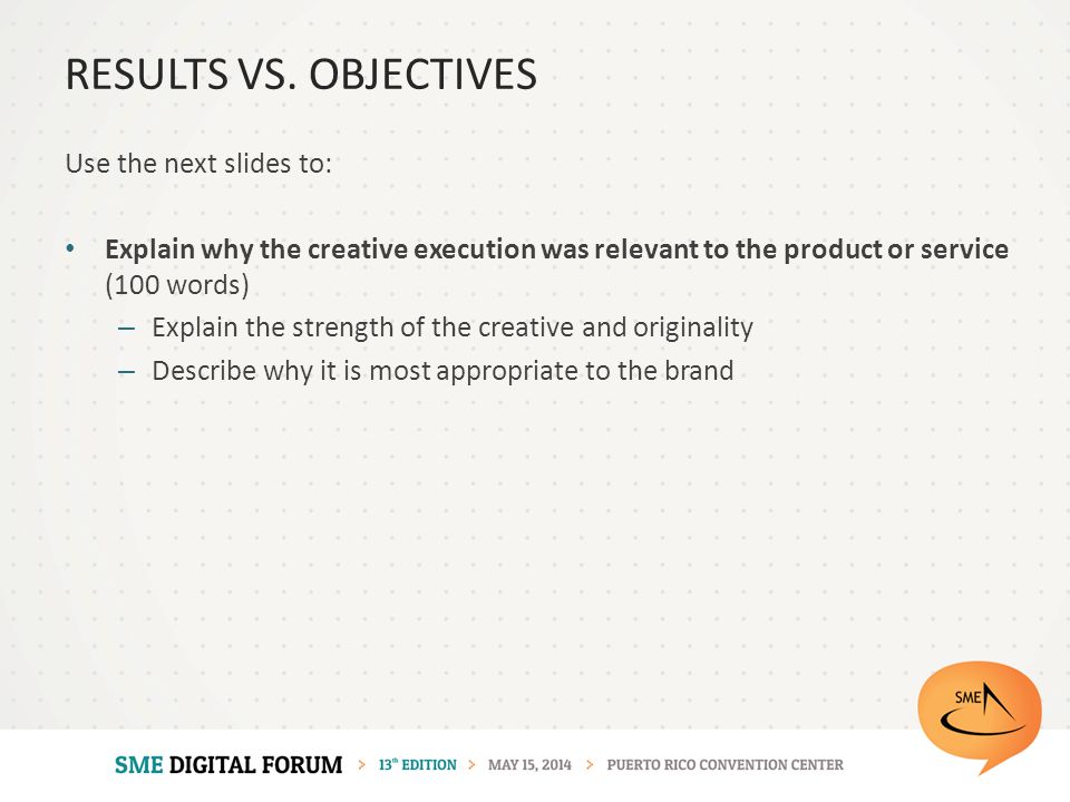 Use the next slides to: Explain why the creative execution was relevant to the product or service (100 words) – Explain the strength of the creative and originality – Describe why it is most appropriate to the brand RESULTS VS.