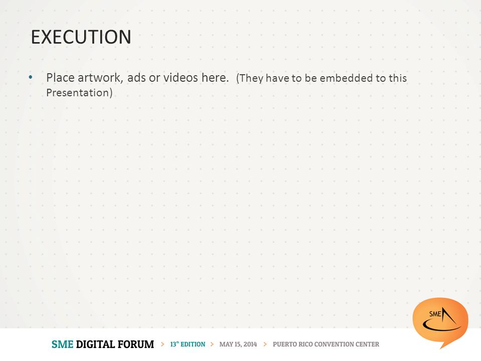 Place artwork, ads or videos here. (They have to be embedded to this Presentation) EXECUTION