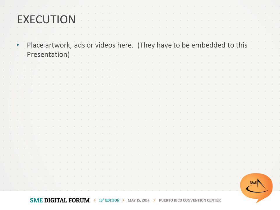 Place artwork, ads or videos here. (They have to be embedded to this Presentation) EXECUTION