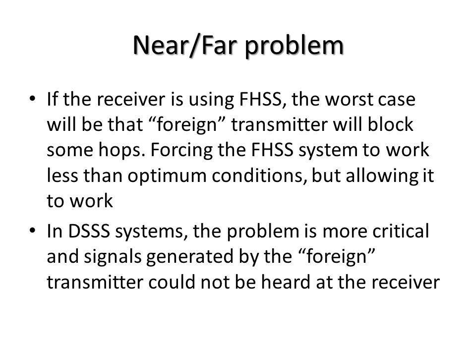 Near/Far problem If the receiver is using FHSS, the worst case will be that foreign transmitter will block some hops.