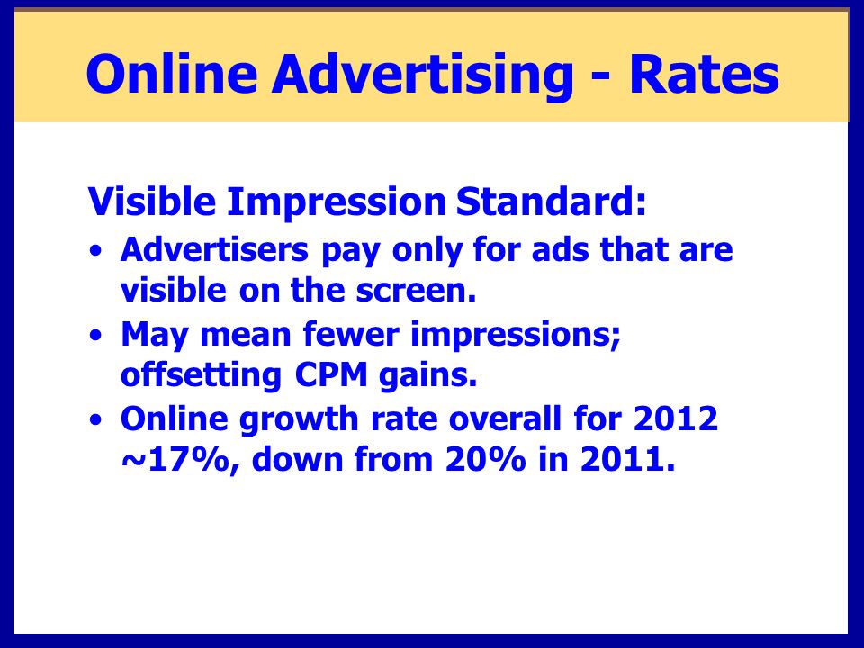Online Advertising - Rates Visible Impression Standard: Advertisers pay only for ads that are visible on the screen.