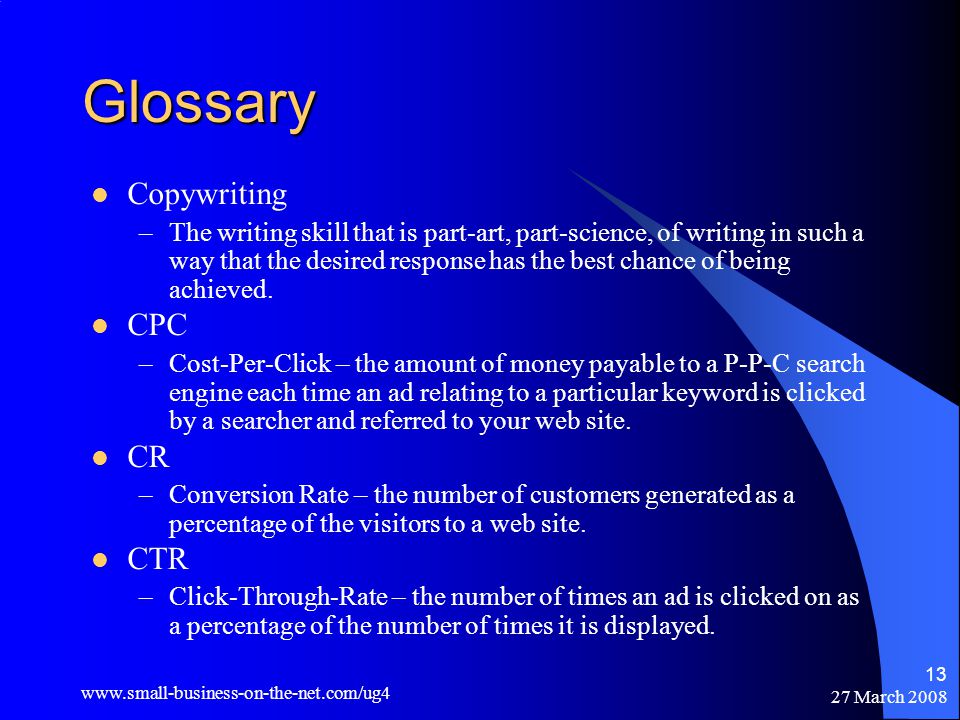 27 March Glossary Copywriting –The writing skill that is part-art, part-science, of writing in such a way that the desired response has the best chance of being achieved.