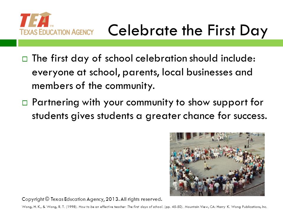Celebrate the First Day  The first day of school celebration should include: everyone at school, parents, local businesses and members of the community.
