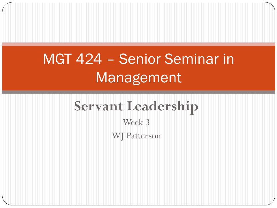 Servant Leadership Week 3 WJ Patterson MGT 424 – Senior Seminar in Management