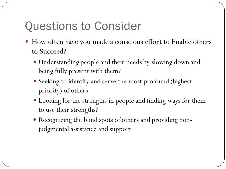 Questions to Consider How often have you made a conscious effort to Enable others to Succeed.