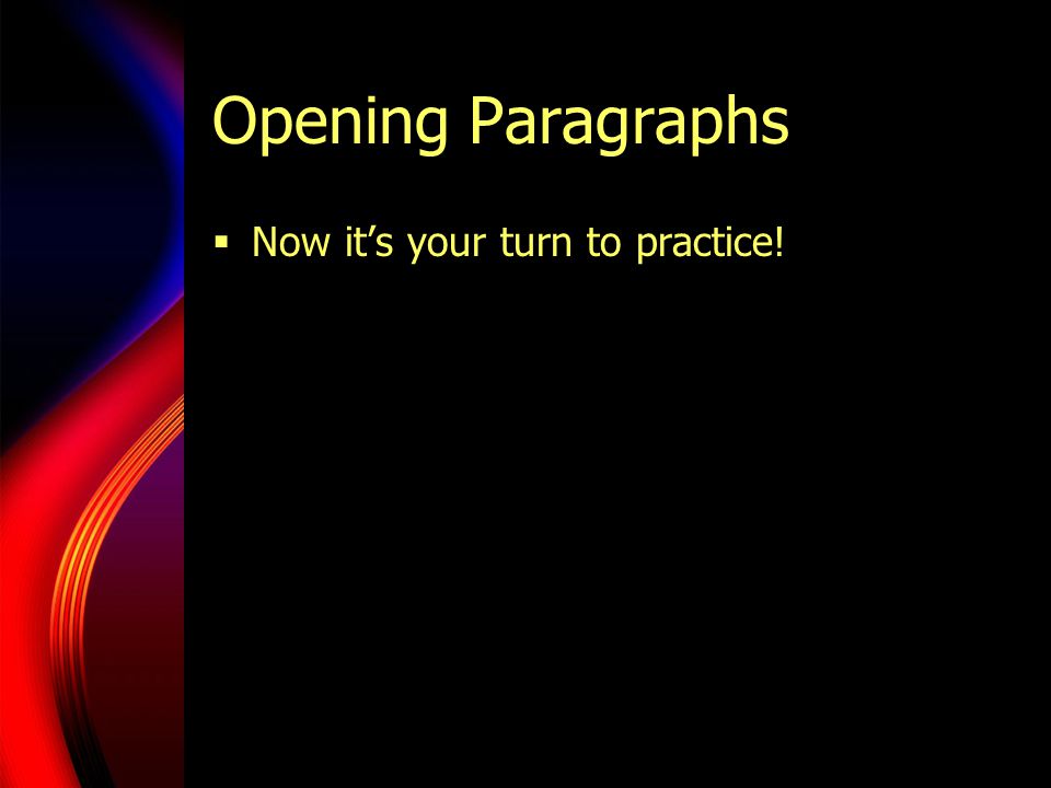 Opening Paragraphs  Now it’s your turn to practice!