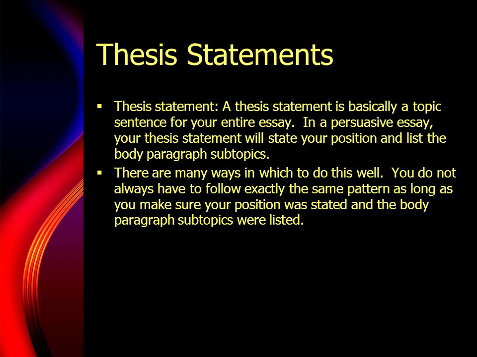 Thesis Statements  Thesis statement: A thesis statement is basically a topic sentence for your entire essay.
