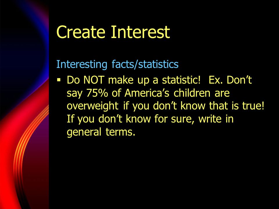 Create Interest Interesting facts/statistics  Do NOT make up a statistic.