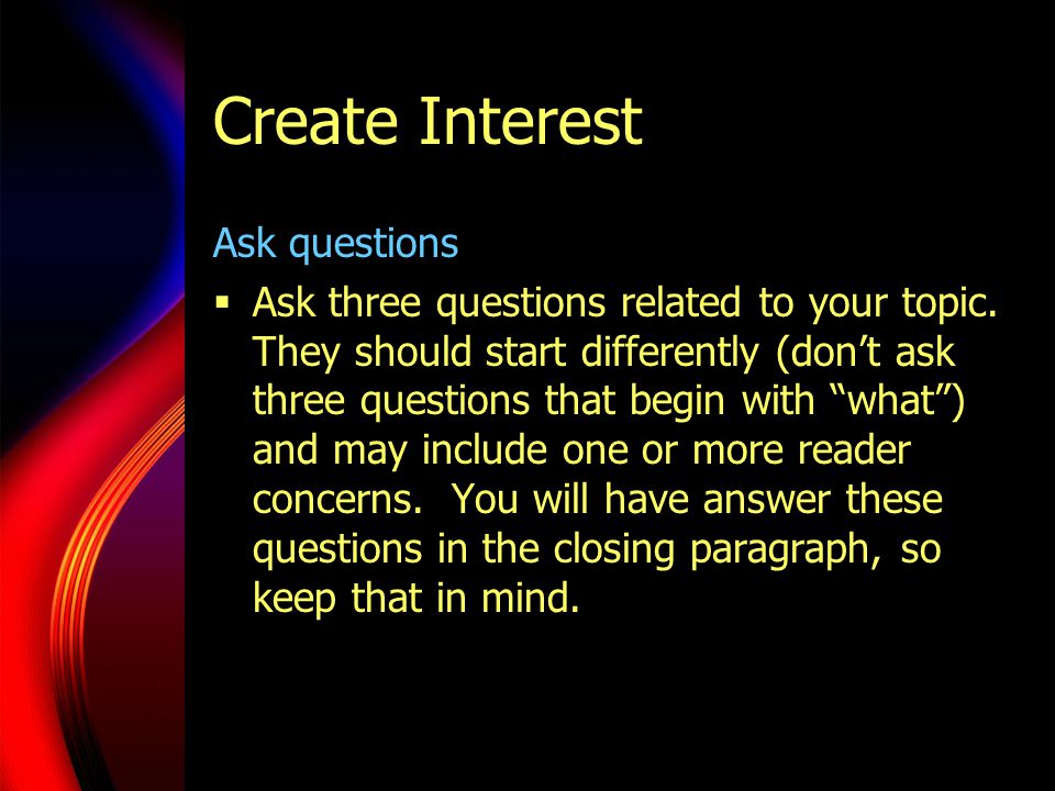 Create Interest Ask questions  Ask three questions related to your topic.