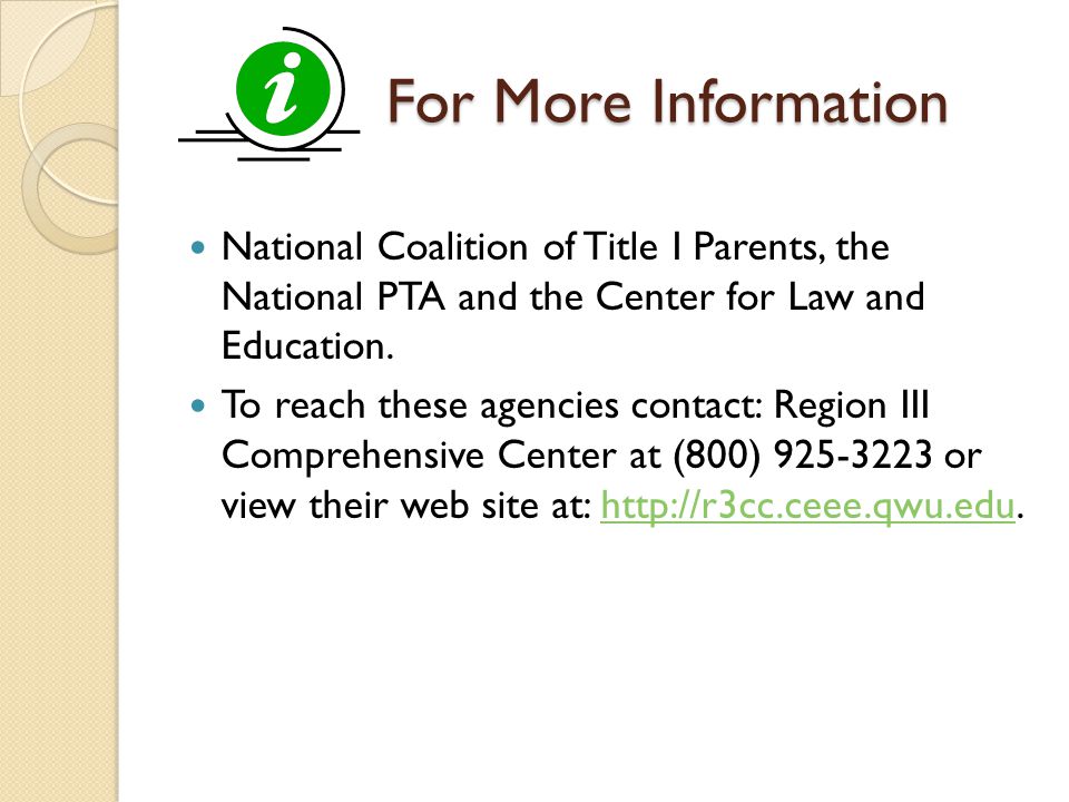 For More Information For More Information National Coalition of Title I Parents, the National PTA and the Center for Law and Education.