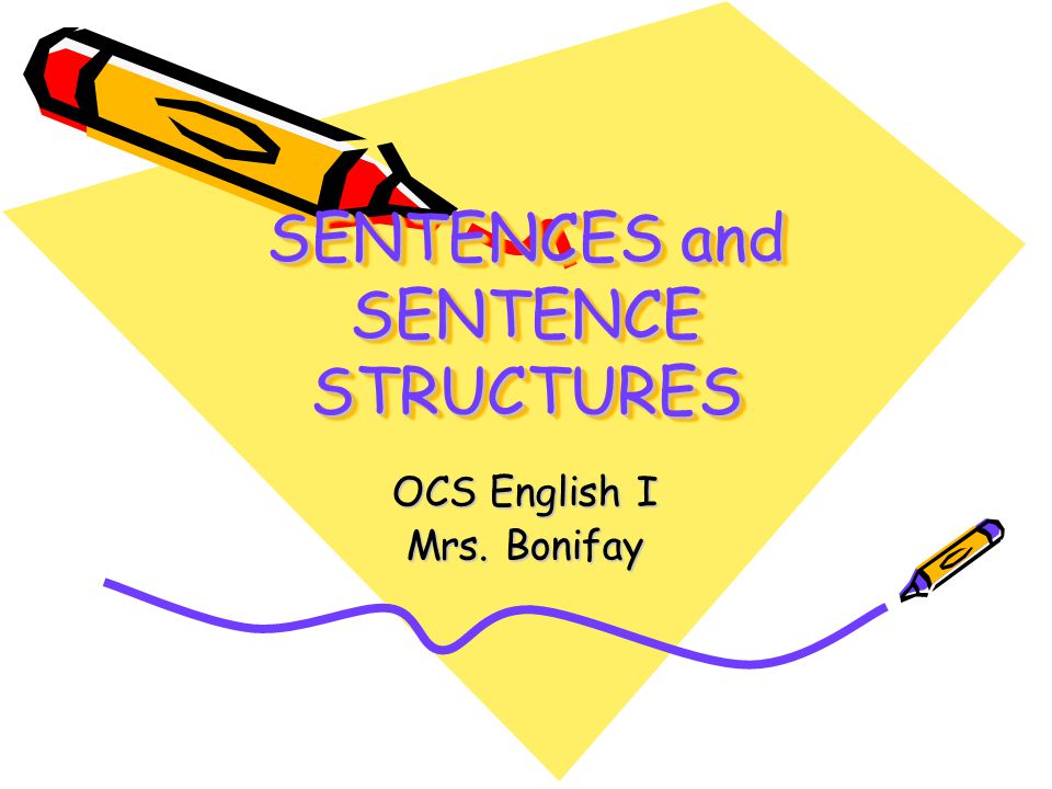 SENTENCES and SENTENCE STRUCTURES OCS English I Mrs. Bonifay