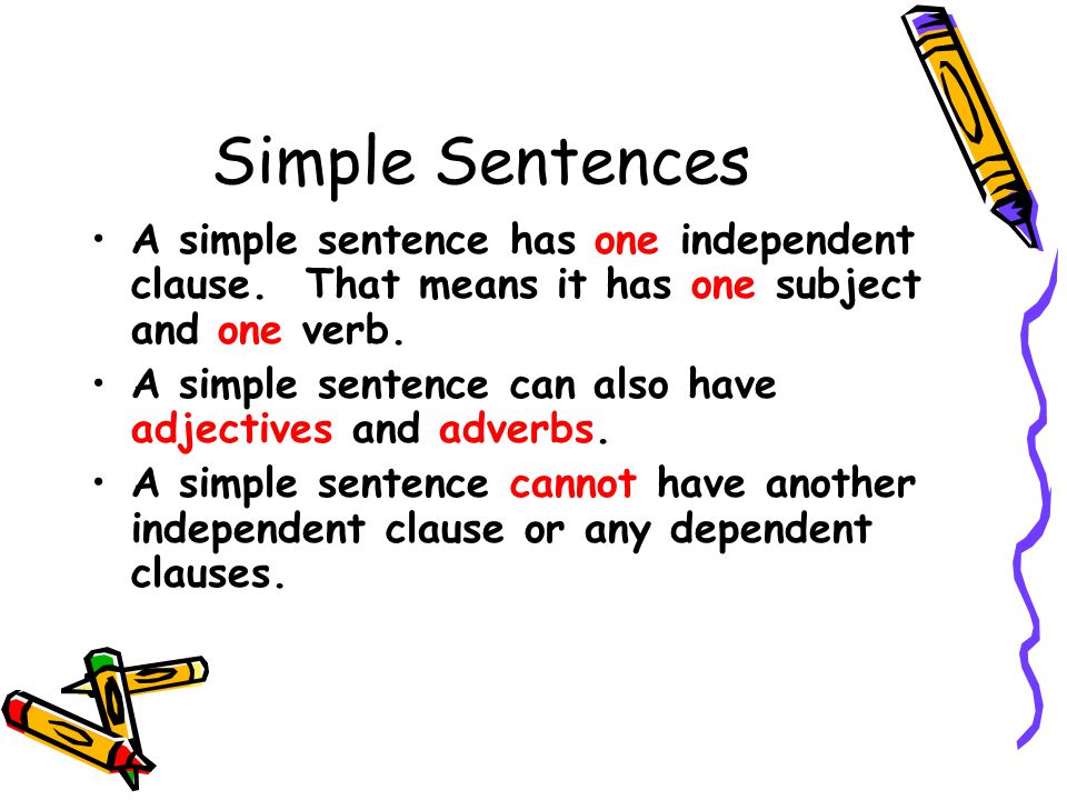 Simple Sentences A simple sentence has one independent clause.