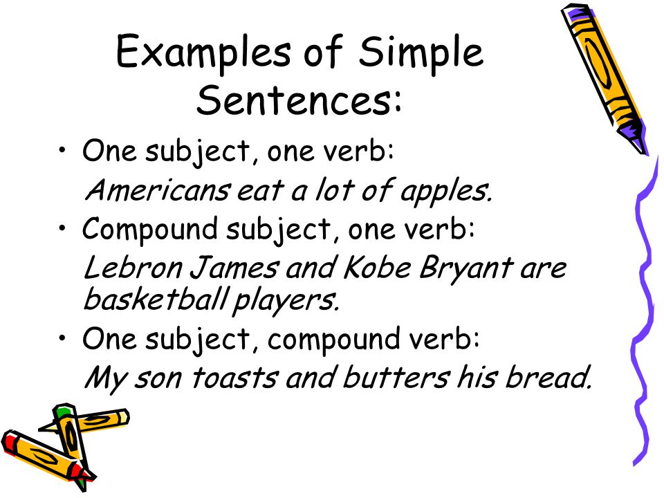 Examples of Simple Sentences: One subject, one verb: Americans eat a lot of apples.