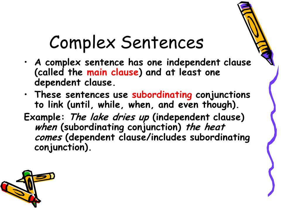 Complex Sentences A complex sentence has one independent clause (called the main clause) and at least one dependent clause.