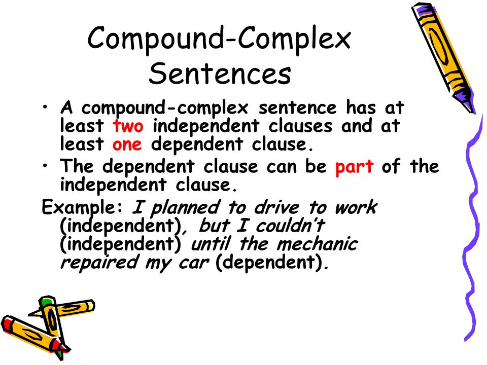 Compound-Complex Sentences A compound-complex sentence has at least two independent clauses and at least one dependent clause.