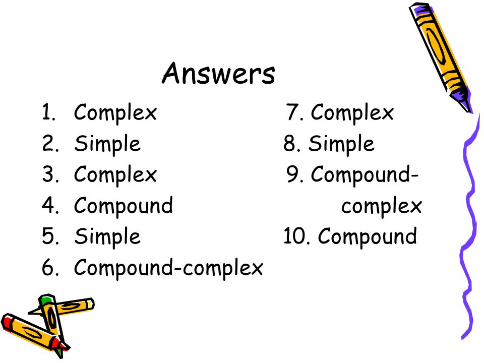 Answers 1.Complex 7. Complex 2.Simple 8. Simple 3.Complex 9.
