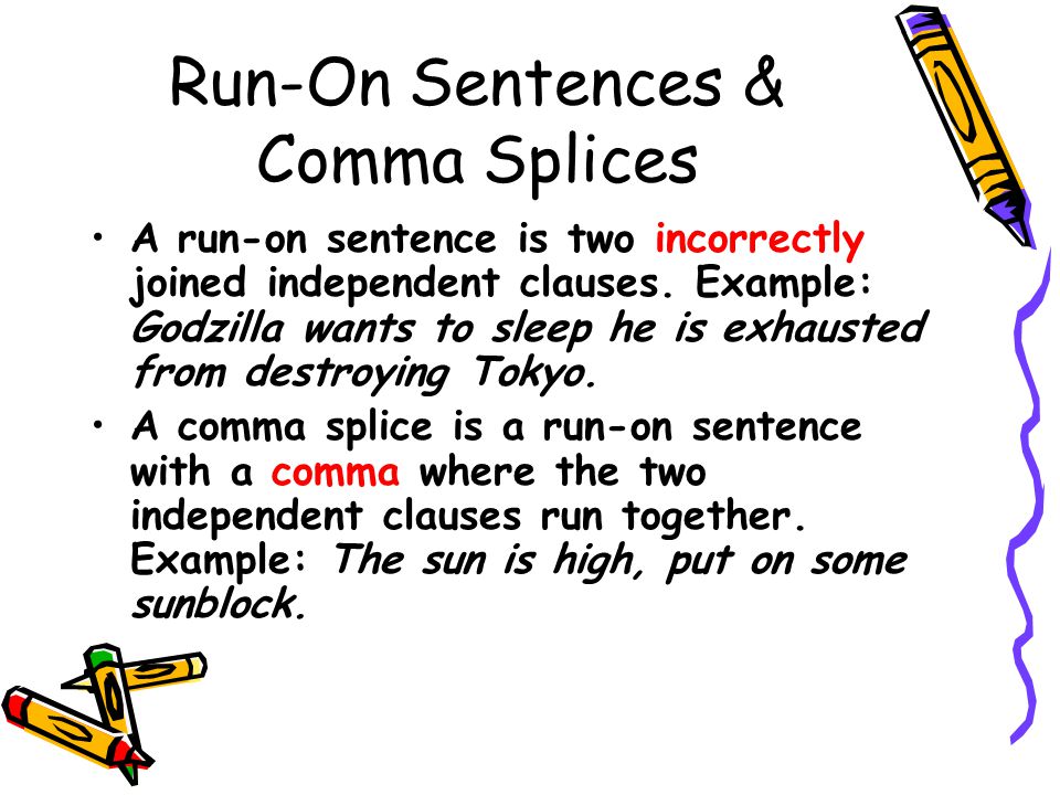 Run-On Sentences & Comma Splices A run-on sentence is two incorrectly joined independent clauses.