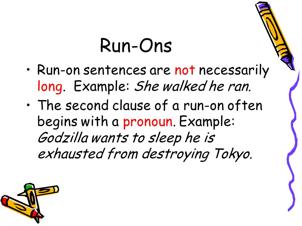 Run-Ons Run-on sentences are not necessarily long.