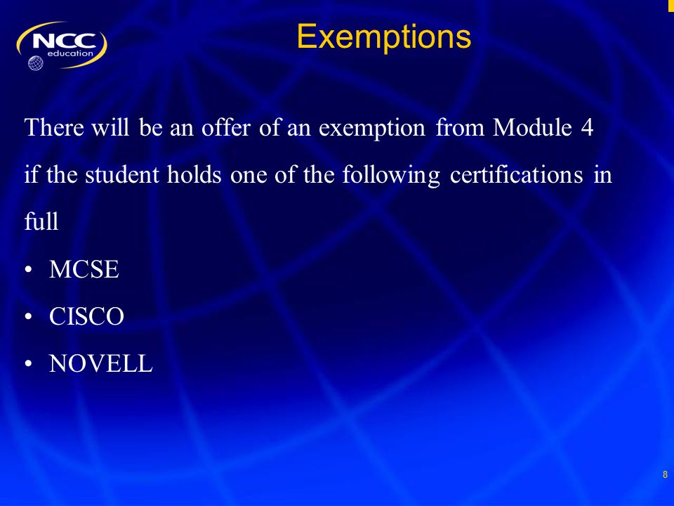 8 Exemptions There will be an offer of an exemption from Module 4 if the student holds one of the following certifications in full MCSE CISCO NOVELL