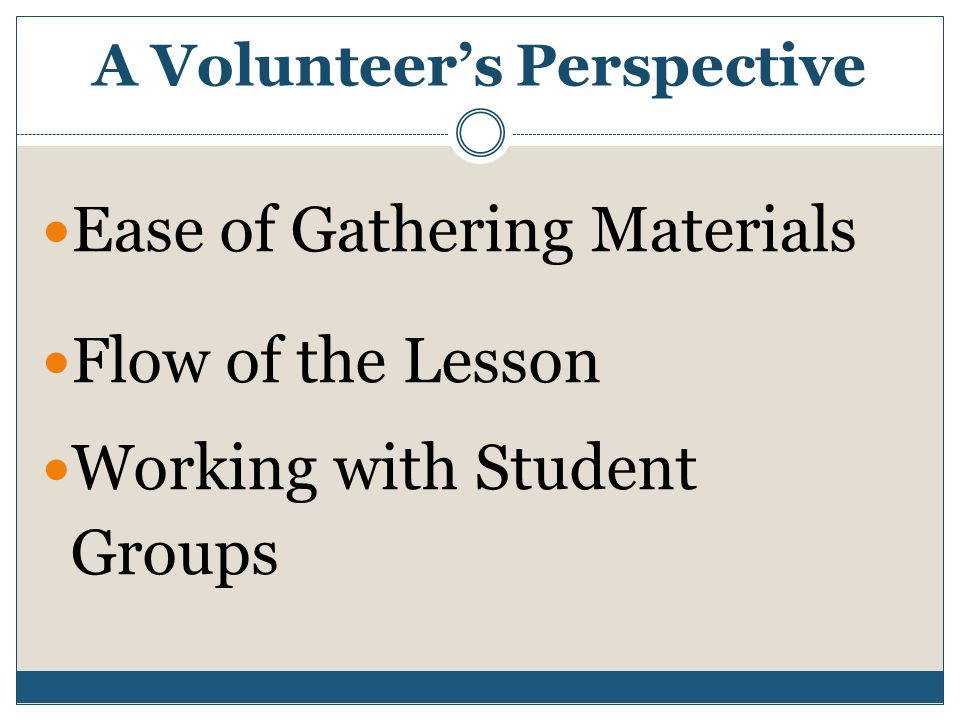 A Volunteer’s Perspective Ease of Gathering Materials Flow of the Lesson Working with Student Groups