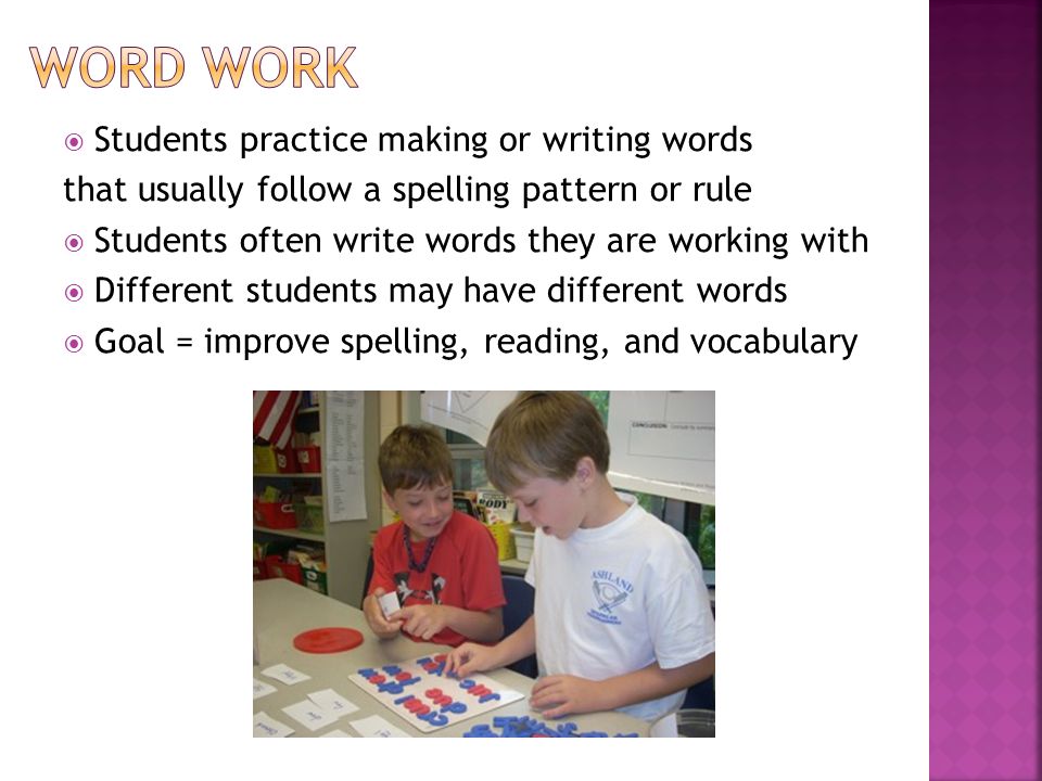 Students practice making or writing words that usually follow a spelling pattern or rule  Students often write words they are working with  Different students may have different words  Goal = improve spelling, reading, and vocabulary