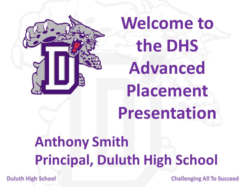 Welcome to the DHS Advanced Placement Presentation Anthony Smith Principal, Duluth High School