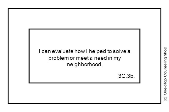 I can evaluate how I helped to solve a problem or meet a need in my neighborhood. 3C.3b.
