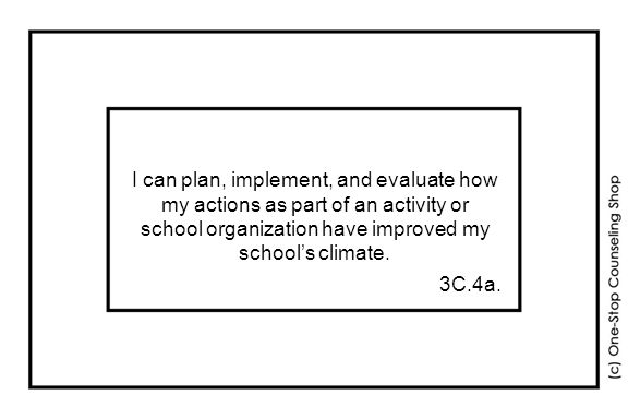 I can plan, implement, and evaluate how my actions as part of an activity or school organization have improved my school’s climate.