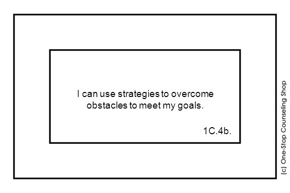I can use strategies to overcome obstacles to meet my goals. 1C.4b.