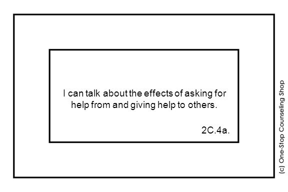 I can talk about the effects of asking for help from and giving help to others. 2C.4a.