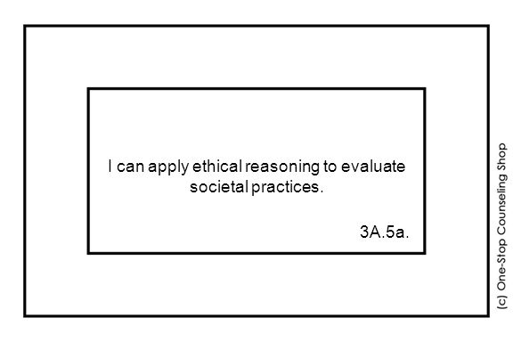 I can apply ethical reasoning to evaluate societal practices. 3A.5a.