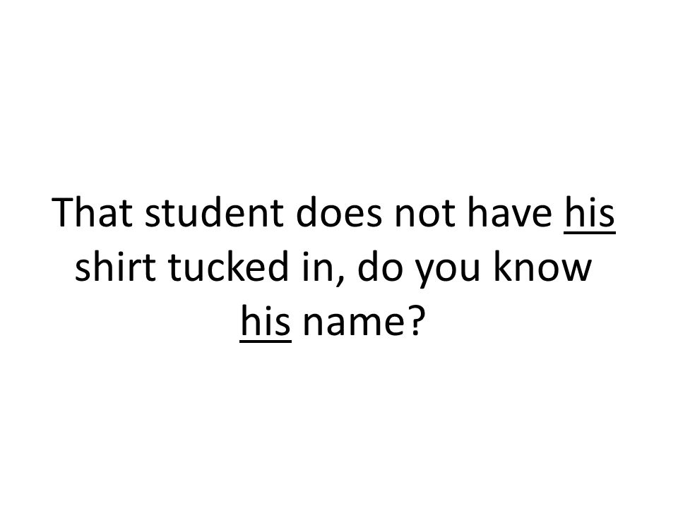 That student does not have his shirt tucked in, do you know his name