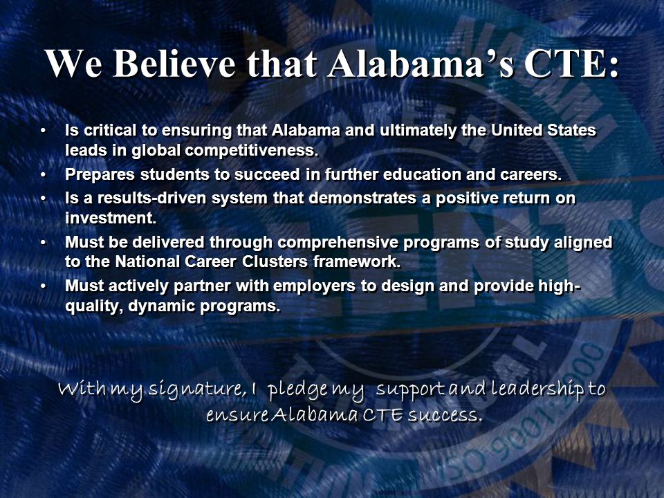 We Believe that Alabama’s CTE: Is critical to ensuring that Alabama and ultimately the United States leads in global competitiveness.