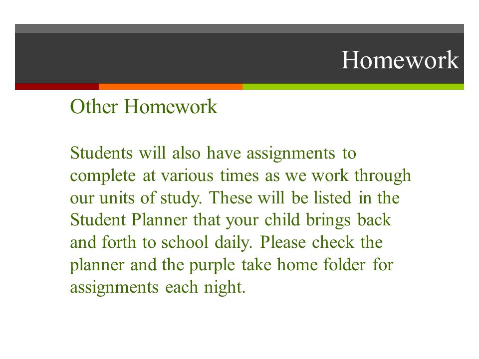 Homework Other Homework Students will also have assignments to complete at various times as we work through our units of study.