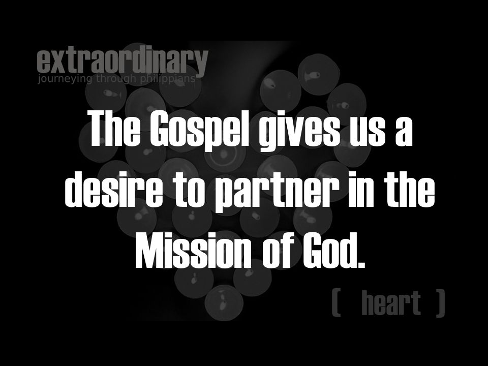 The Gospel gives us a desire to partner in the Mission of God.