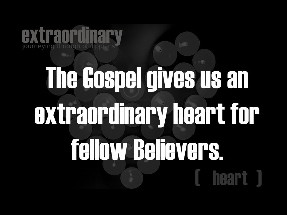 The Gospel gives us an extraordinary heart for fellow Believers.