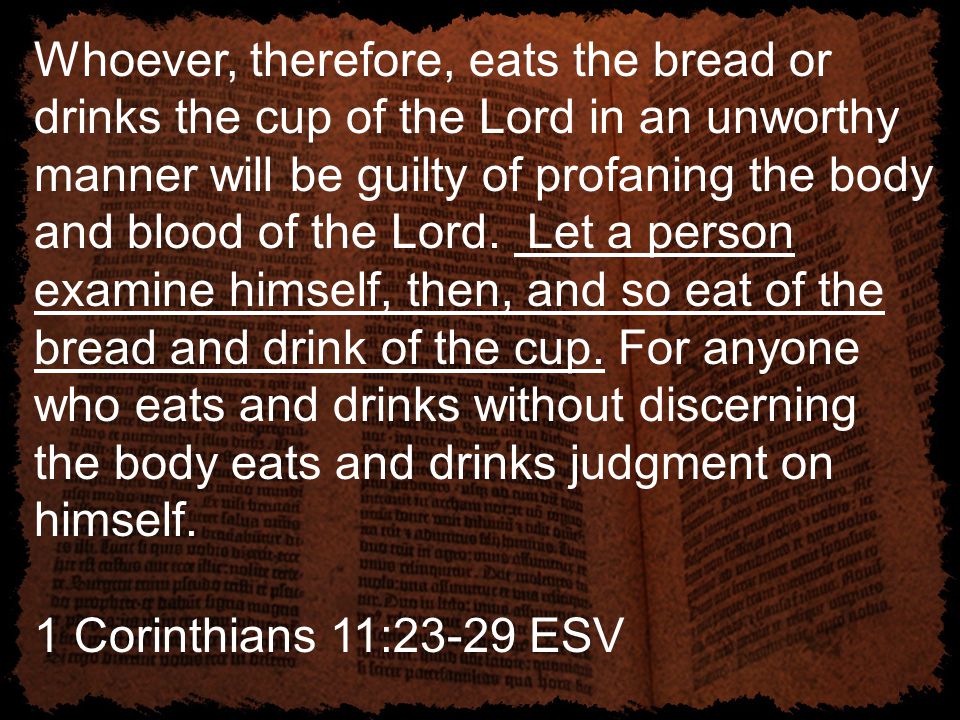 Whoever, therefore, eats the bread or drinks the cup of the Lord in an unworthy manner will be guilty of profaning the body and blood of the Lord.