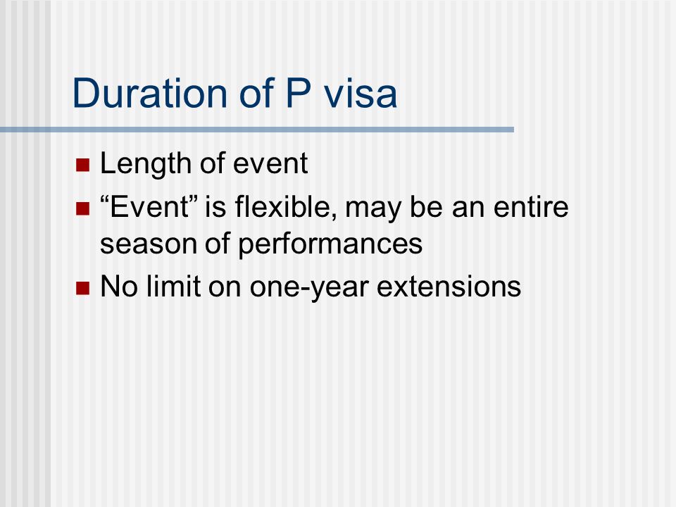 Duration of P visa Length of event Event is flexible, may be an entire season of performances No limit on one-year extensions