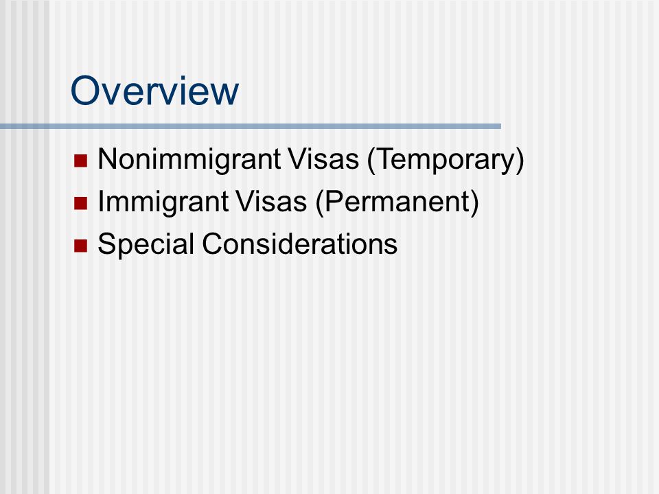 Overview Nonimmigrant Visas (Temporary) Immigrant Visas (Permanent) Special Considerations
