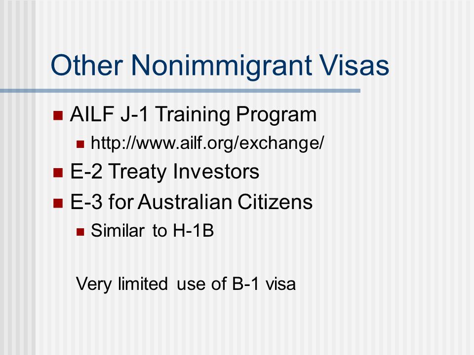 Other Nonimmigrant Visas AILF J-1 Training Program   E-2 Treaty Investors E-3 for Australian Citizens Similar to H-1B Very limited use of B-1 visa