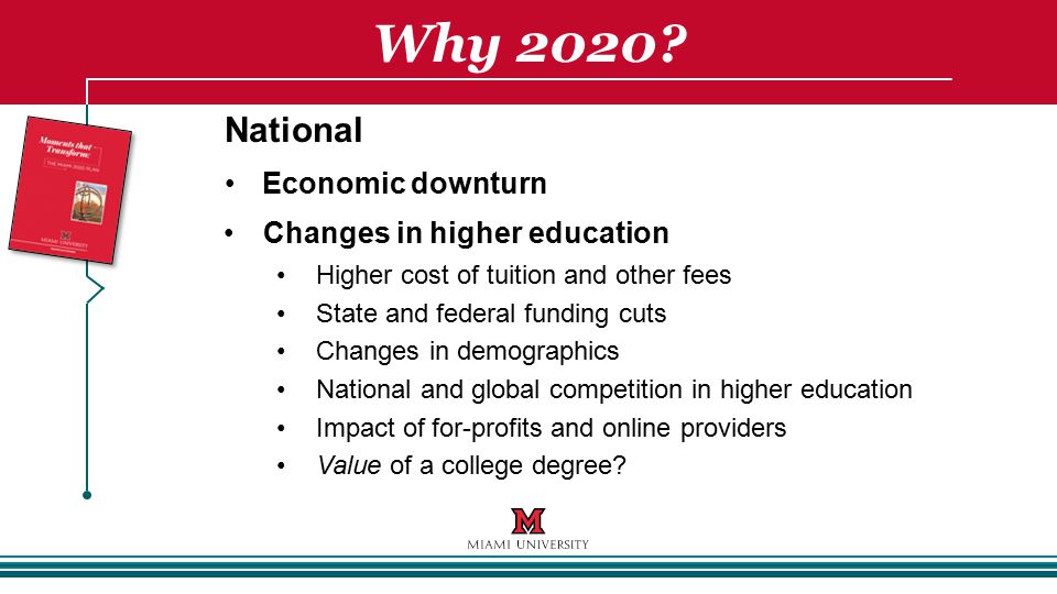 National Economic downturn Changes in higher education Higher cost of tuition and other fees State and federal funding cuts Changes in demographics National and global competition in higher education Impact of for-profits and online providers Value of a college degree.
