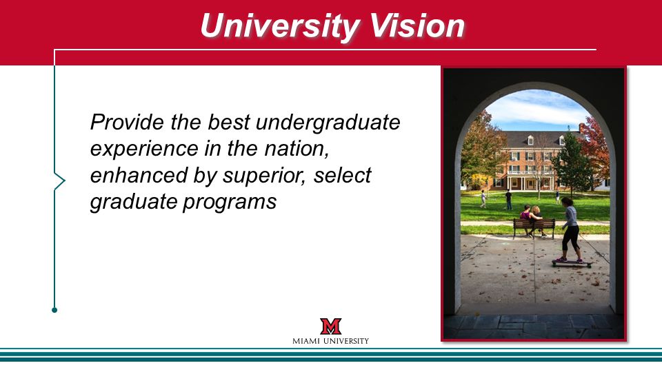 University Vision Provide the best undergraduate experience in the nation, enhanced by superior, select graduate programs