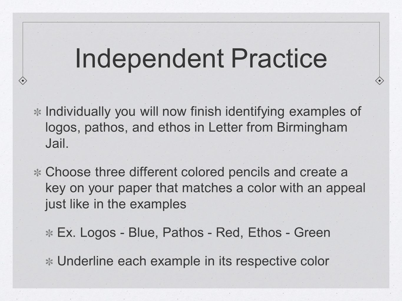 Independent Practice Individually you will now finish identifying examples of logos, pathos, and ethos in Letter from Birmingham Jail.