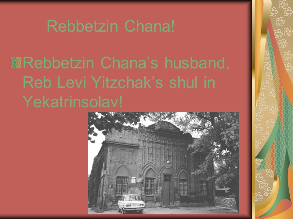 Rebbetzin Chana! Rebbetzin Chana’s husband, Reb Levi Yitzchak’s shul in Yekatrinsolav!