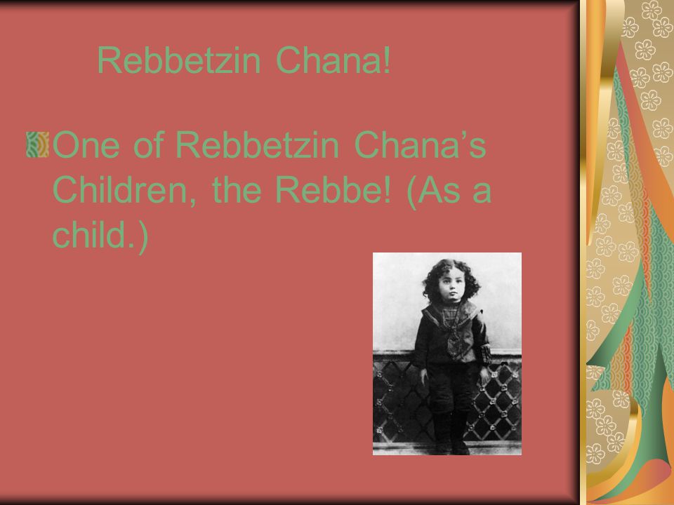 Rebbetzin Chana! One of Rebbetzin Chana’s Children, the Rebbe! (As a child.)
