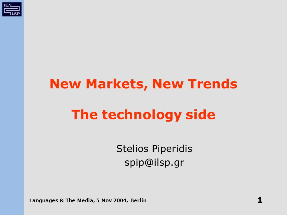 Languages & The Media, 5 Nov 2004, Berlin 1 New Markets, New Trends The technology side Stelios Piperidis