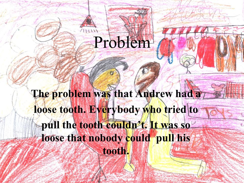 Problem The problem was that Andrew had a loose tooth.