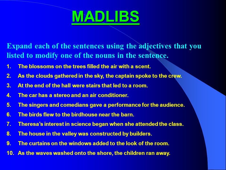 MADLIBS List 10 words that could be used as adjectives.