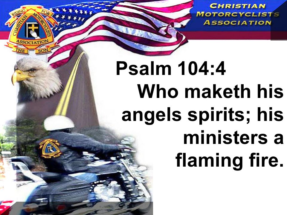 Psalm 104:4 Who maketh his angels spirits; his ministers a flaming fire.